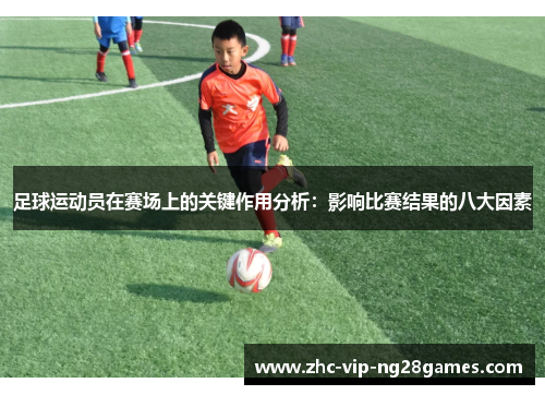 足球运动员在赛场上的关键作用分析:影响比赛结果的八大因素 足球运动员在赛场上的关键作用分析:影响比赛结果的八大因素